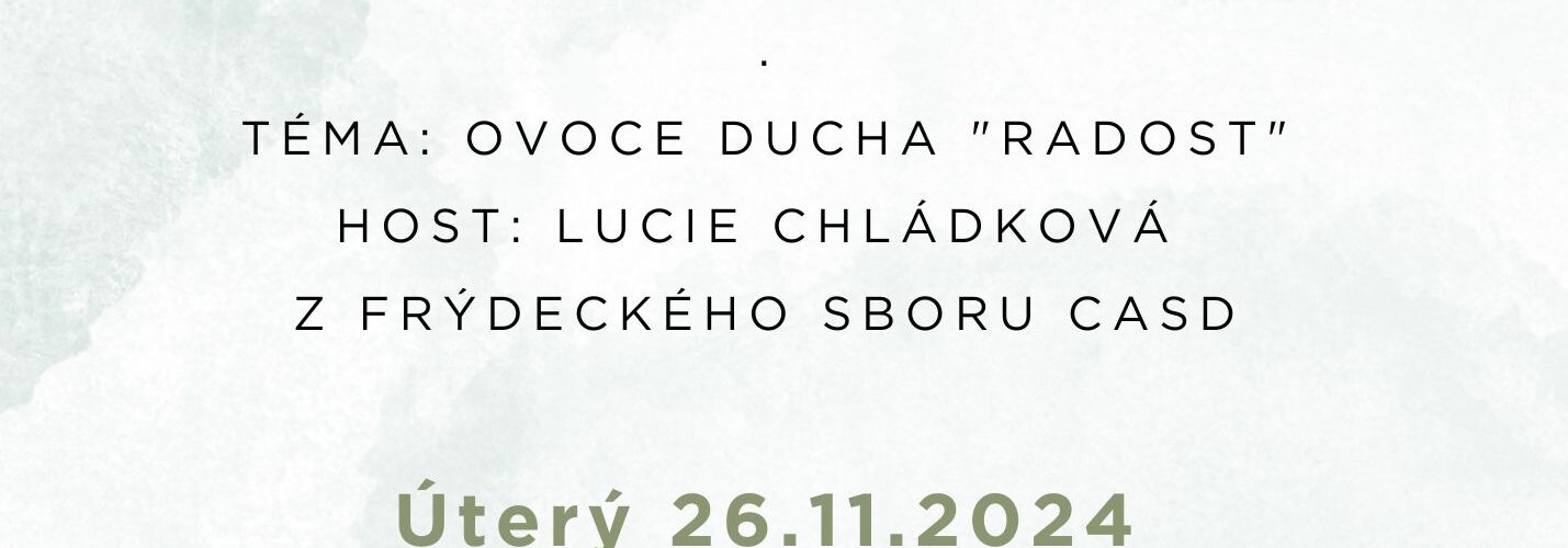 Srdečně zveme na sesterské setkání Úterý 26. 11. 2024 od 15.30 hod. Téma: Ovoce Ducha "RADOST" Host: Lucie Chládková z frýdeckého sboru CASD