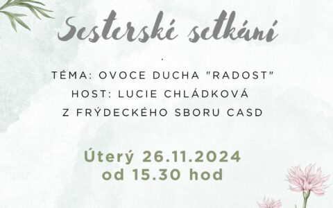 Srdečně zveme na sesterské setkání Úterý 26. 11. 2024 od 15.30 hod. Téma: Ovoce Ducha "RADOST" Host: Lucie Chládková z frýdeckého sboru CASD